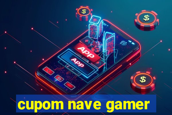 cupom nave gamer